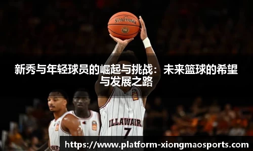 新秀与年轻球员的崛起与挑战：未来篮球的希望与发展之路